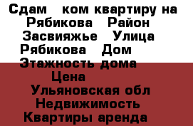Сдам 1 ком квартиру на Рябикова › Район ­ Засвияжье › Улица ­ Рябикова › Дом ­ 16 › Этажность дома ­ 9 › Цена ­ 7 500 - Ульяновская обл. Недвижимость » Квартиры аренда   